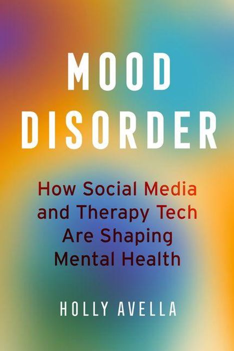 "Mood Disorder: How Social Media and Therapy Tech Are Shaping Mental Health" von Holly Avella. Hintergrund bunt.
