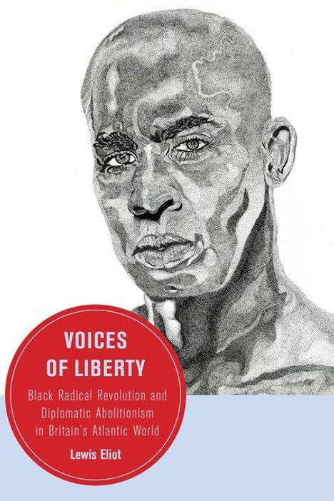 "Voices of Liberty: Black Radical Revolution and Diplomatic Abolitionism in Britain's Atlantic World" von Lewis Eliot. Illustration eines Mannes.