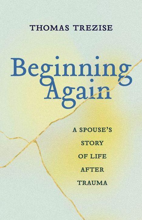 "THOMAS TREZISE Beginning Again A SPOUSE'S STORY OF LIFE AFTER TRAUMA" steht auf einem minimalistischen Umschlag mit Licht- und Riss-Effekten.