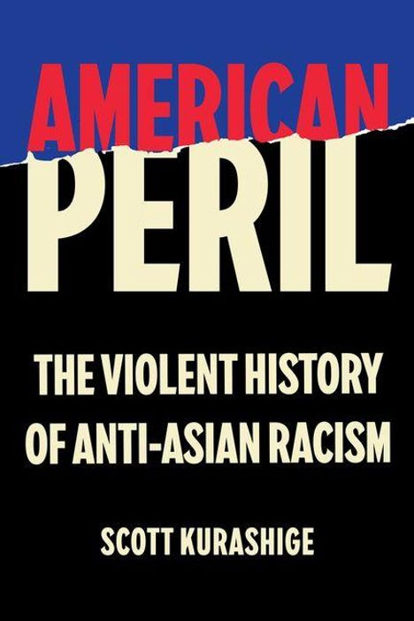 AMERICAN PERIL. THE VIOLENT HISTORY OF ANTI-ASIAN RACISM. SCOTT KURASHIGE. Schwarzer Hintergrund, große Buchstaben.