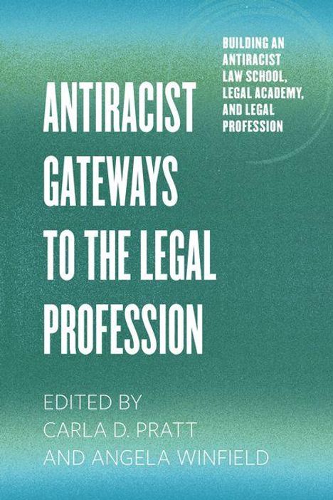 Text: "Antiracist Gateways to the Legal Profession" und "Edited by Carla D. Pratt and Angela Winfield." Hintergrund: Farbverlauf.