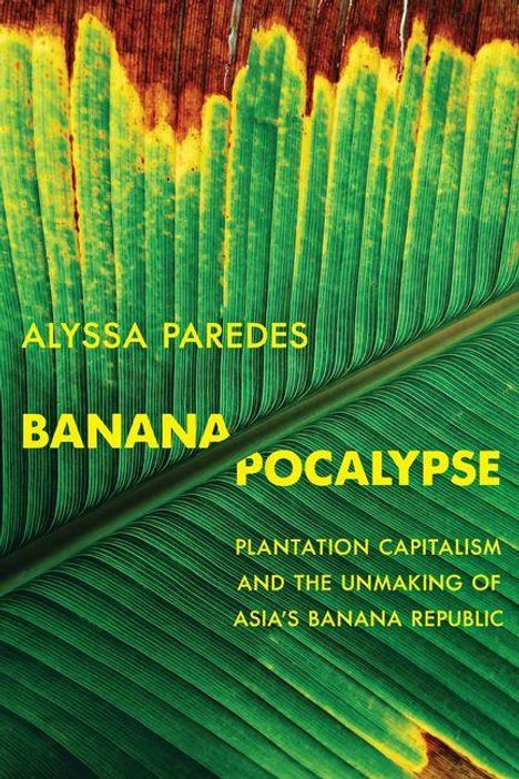 „Alyssa Paredes BANANA PO CALYPSE Plantation Capitalism and the Unmaking of Asia’s Banana Republic“ vor Bananenblatt.