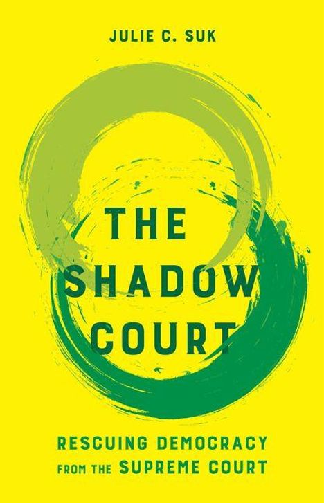 "Julie C. Suk: The Shadow Court. Rescuing Democracy from the Supreme Court." Gelbe Illustration mit grünem Pinselstrich.