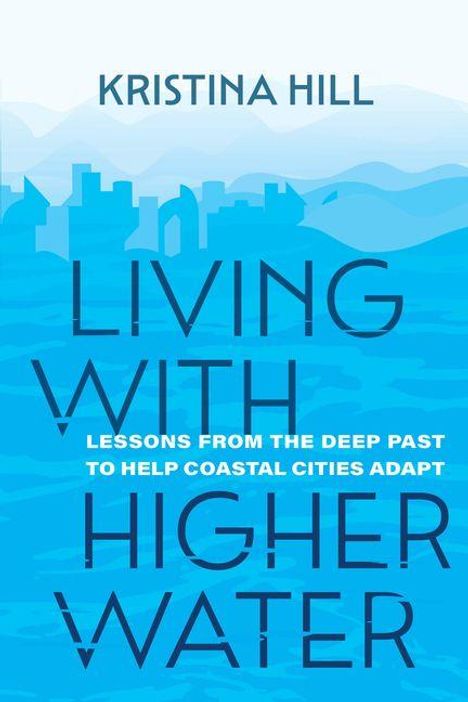 Text: Kristina Hill, Living with Higher Water, Lessons from the Deep Past to Help Coastal Cities Adapt. 
Illustration: Ein Stadtbild im Wasser.