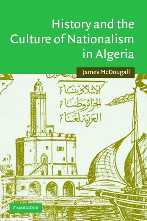 James Mcdougall: History and the Culture of Nationalism in Algeria, Buch