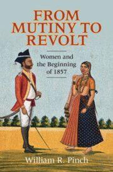 "FROM MUTINY TO REVOLT: Women and the Beginning of 1857" von William R. Pinch, zeigt Soldat und Frau in traditioneller Kleidung.