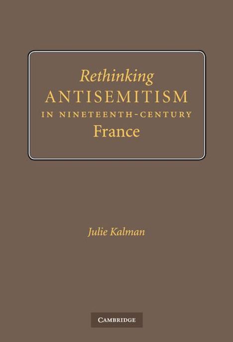 Julie Kalman: Rethinking Antisemitism in Nineteenth-Century France, Buch