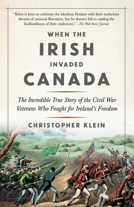 Christopher Klein: When the Irish Invaded Canada: The Incredible True Story of the Civil War Veterans Who Fought for Ireland's Freedom, Buch