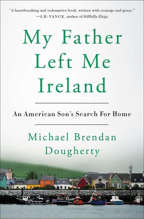Michael Brendan Dougherty: My Father Left Me Ireland: An American Son's Search for Home, Buch