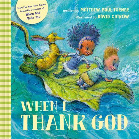 "When I Thank God" von Matthew Paul Turner, illustriert von David Catrow. Zwei Kinder und ein Tier reiten auf einem Blatt.