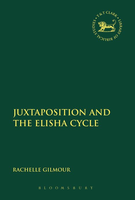 "Juxtaposition and the Elisha Cycle" von Rachelle Gilmour, Bloomsbury. Grünes Cover mit goldener Schrift und ein Löwenemblem.