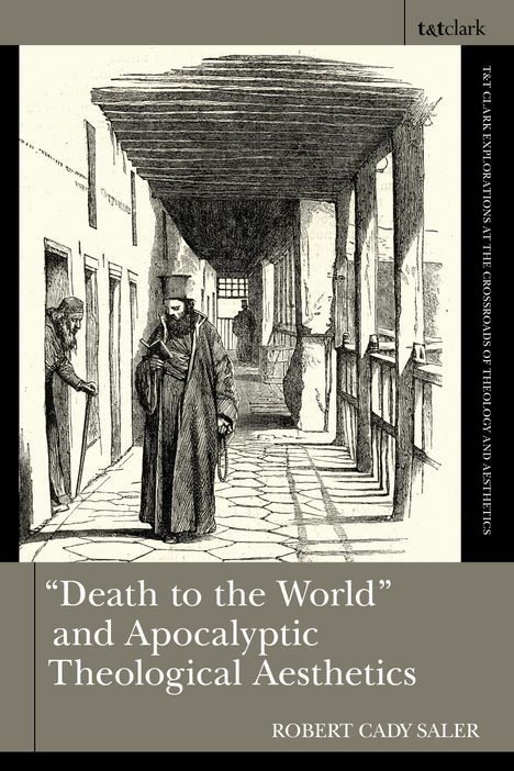 Robert Cady Saler: Death to the World and Apocalyptic Theological Aesthetics, Buch