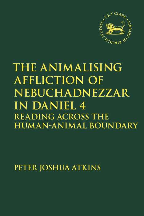 Peter Joshua Atkins: The Animalising Affliction of Nebuchadnezzar in Daniel 4, Buch