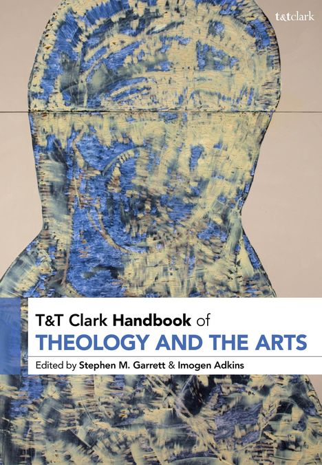T&T Clark Handbook of Theology and the Arts, Edited by Stephen M. Garrett & Imogen Adkins; abstrakte Illustration in Blau.