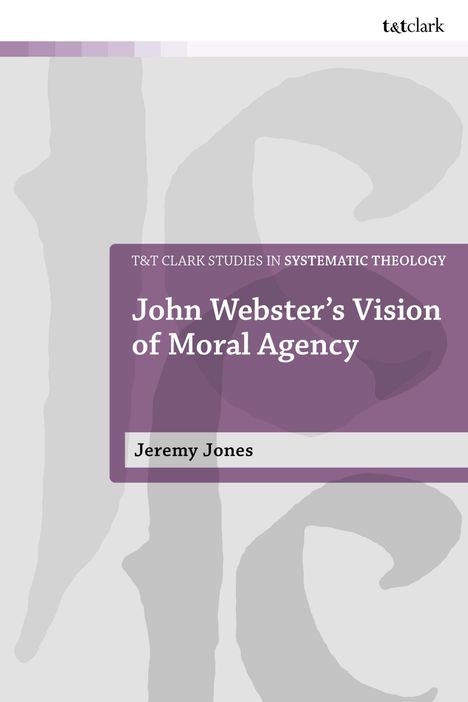 "John Webster’s Vision of Moral Agency" von Jeremy Jones, mit lila und grauem Hintergrund, T&T Clark Verlag.