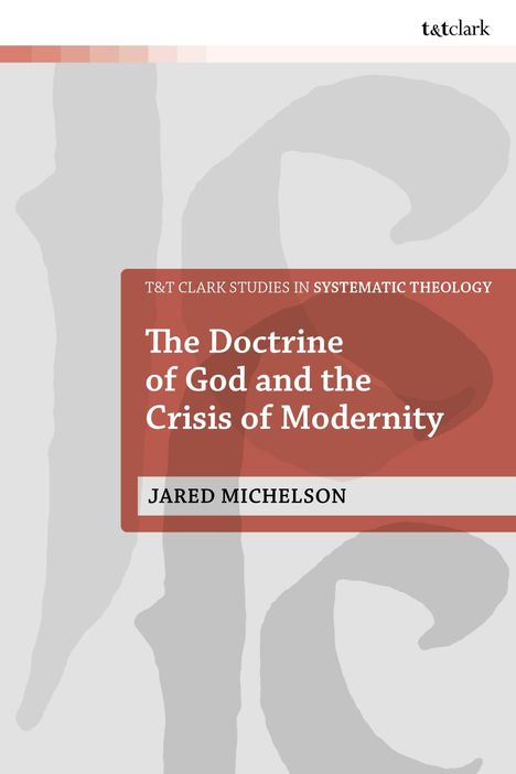 Text: "T&T Clark Studies in Systematic Theology, The Doctrine of God and the Crisis of Modernity, Jared Michelson." Hintergrund: Graue abstrakte Formen.