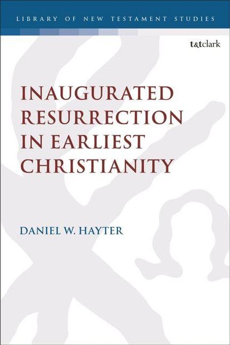 Titel: INAUGURATED RESURRECTION IN EARLIEST CHRISTIANITY. Autor: DANIEL W. HAYTER. Oben: LIBRARY OF NEW TESTAMENT STUDIES.