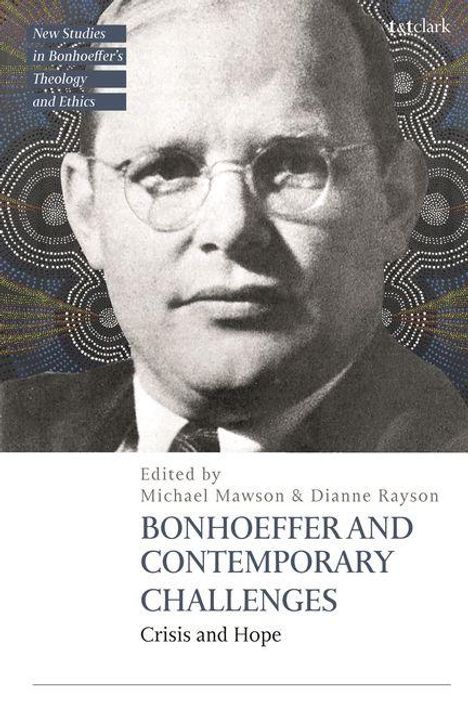 "Bonhoeffer and Contemporary Challenges: Crisis and Hope" von Michael Mawson & Dianne Rayson. Schwarz-weißes Porträt.