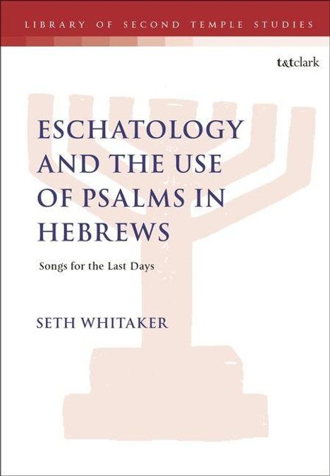 Oben: "LIBRARY OF SECOND TEMPLE STUDIES". Groß: "ESCHATOLOGY AND THE USE OF PSALMS IN HEBREWS". Autor: Seth Whitaker.