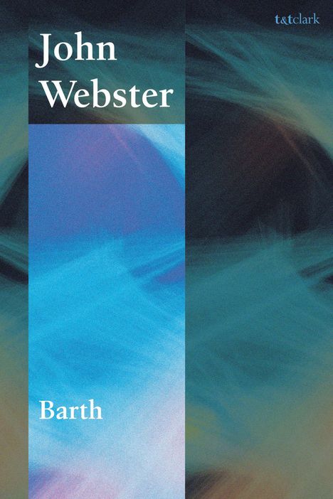 "John Webster" und "Barth" in weißer Schrift. Hintergrund in blauen und grünen abstrakten Wellen. T&T Clark Logo oben.