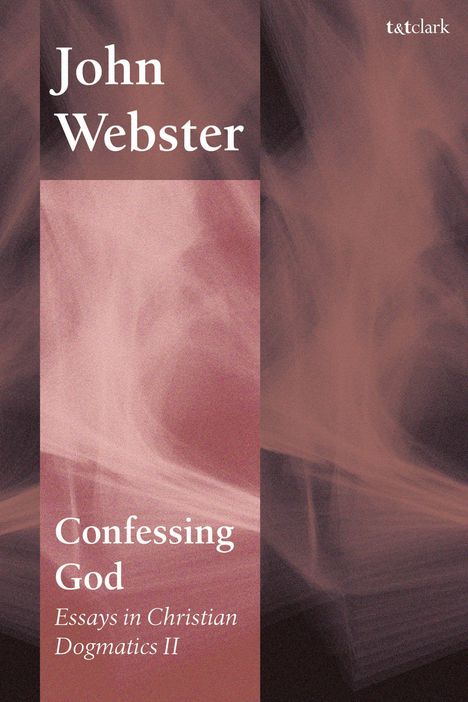 John Webster, Confessing God: Essays in Christian Dogmatics II; t&t clark Logo. Abstrakte, rauchige rosa und braune Muster.