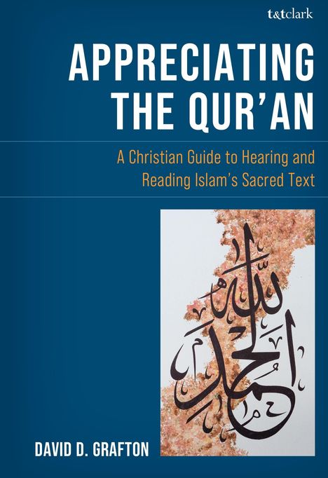 Titel: "APPRECIATING THE QUR’AN". Untertitel: "A Christian Guide to Hearing and Reading Islam’s Sacred Text". Autor: "DAVID D. GRAFTON". Rechts moderne Illustration mit kalligrafischem Text.