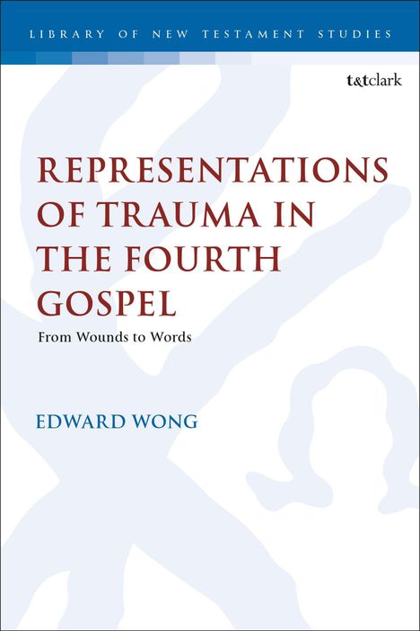 "Representations of Trauma in the Fourth Gospel: From Wounds to Words" von Edward Wong. Blau-weißer Hintergrund.