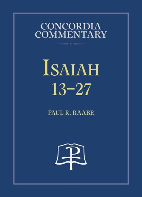 Paul R Raabe: Isaiah 13-27 - Concordia Commentary, Buch