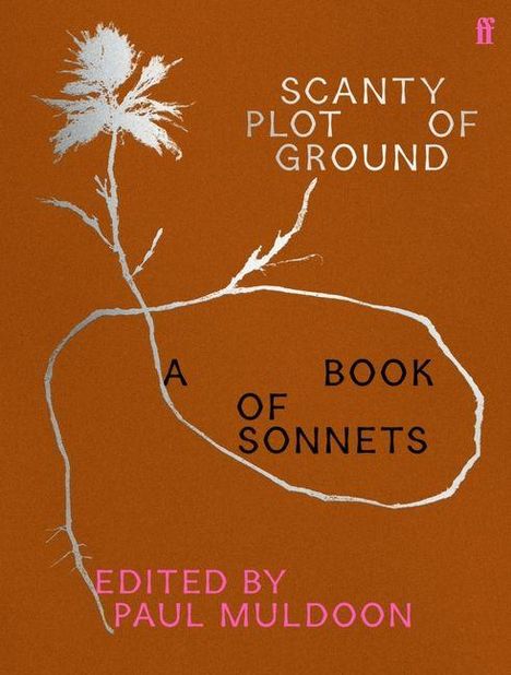 "SCANTY PLOT OF GROUND A BOOK OF SONNETS EDITED BY PAUL MULDOON." Illustration: Weiße Blume auf braunem Hintergrund.