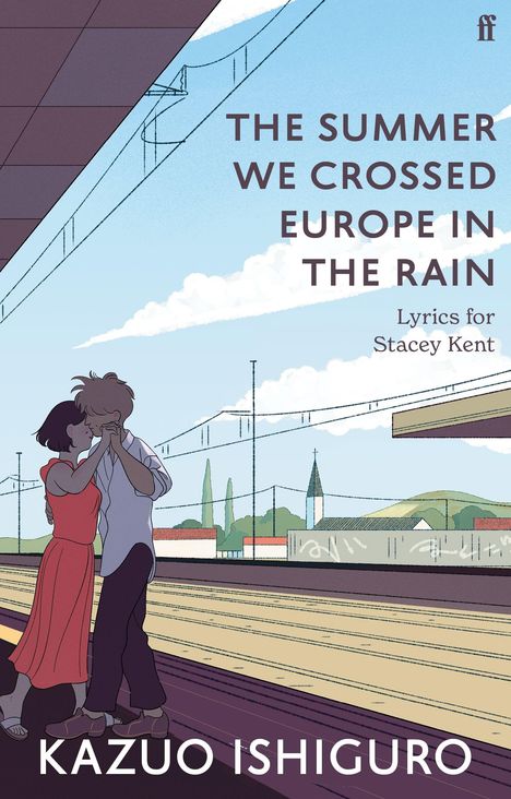 Text: "THE SUMMER WE CROSSED EUROPE IN THE RAIN. Lyrics for Stacey Kent. KAZUO ISHIGURO." Illustration: Ein Paar, das sich küsst, auf einem Bahnsteig.