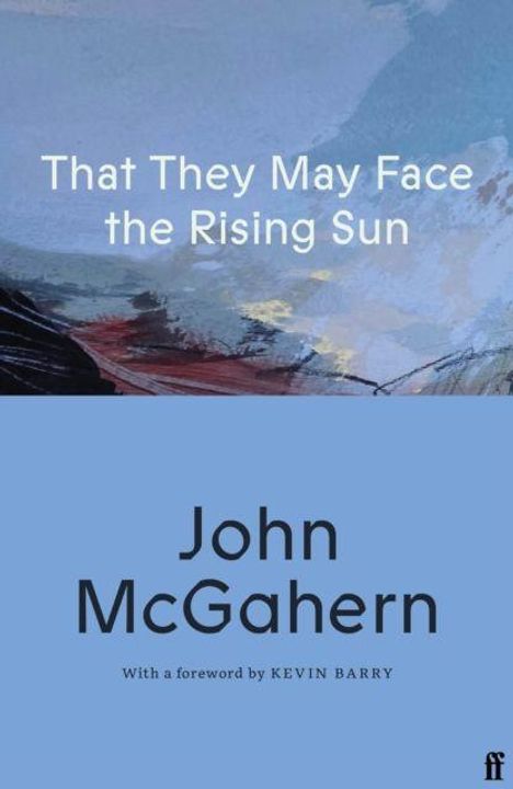 „That They May Face the Rising Sun“ und „John McGahern“ in großen Buchstaben. Mit Vorwort von Kevin Barry. Künstlerischer Hintergrund.
