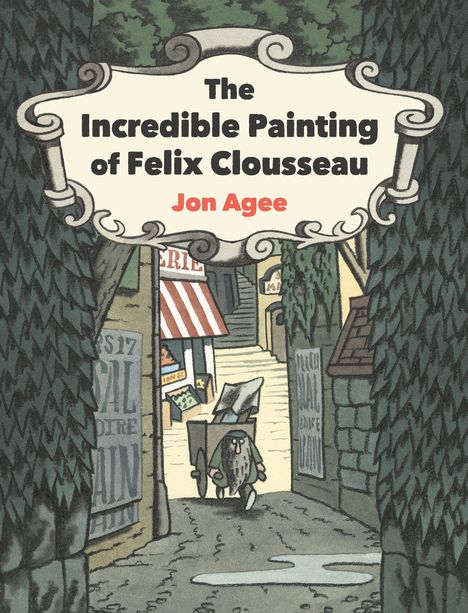 Jon Agee: The Incredible Painting of Felix Clousseau, Buch