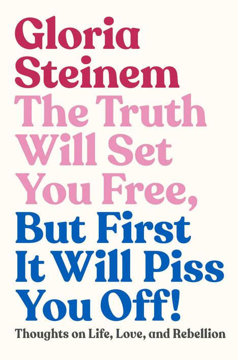 Gloria Steinem: The Truth Will Set You Free, But First It Will Piss You Off!, Buch