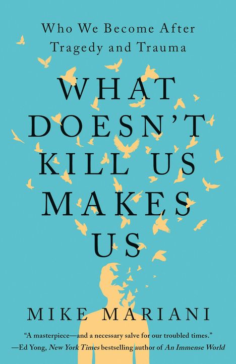 Mike Mariani: What Doesn't Kill Us Makes Us: Who We Become After Tragedy and Trauma, Buch