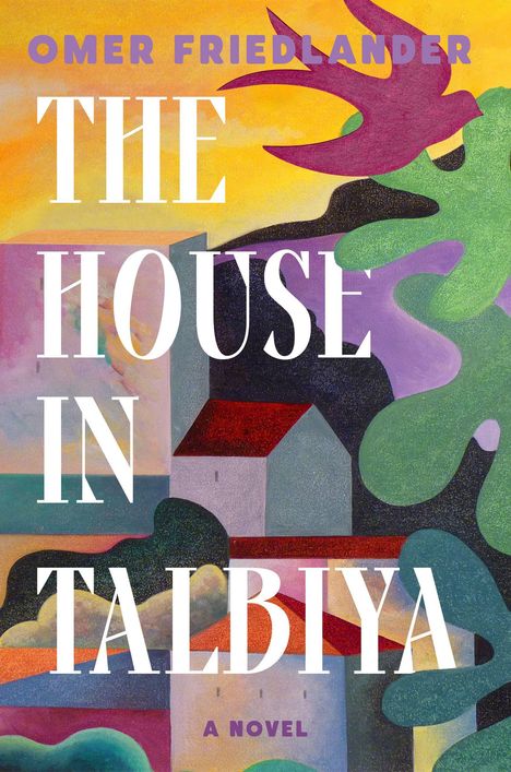 „OMER FRIEDLANDER“ und „THE HOUSE IN TALBIYA A NOVEL“. Illustration mit buntem Haus und Vogel.