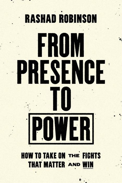 "Rashad Robinson. FROM PRESENCE TO POWER. HOW TO TAKE ON THE FIGHTS THAT MATTER AND WIN." Schwarze Schrift, beige Hintergrund.