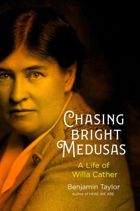 Benjamin Taylor: Chasing Bright Medusas: A Life of Willa Cather, Buch