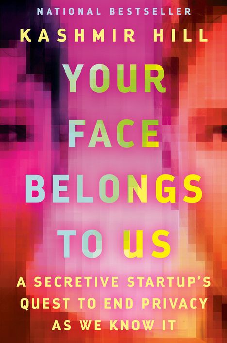 Kashmir Hill: Your Face Belongs to Us: A Secretive Startup's Quest to End Privacy as We Know It, Buch
