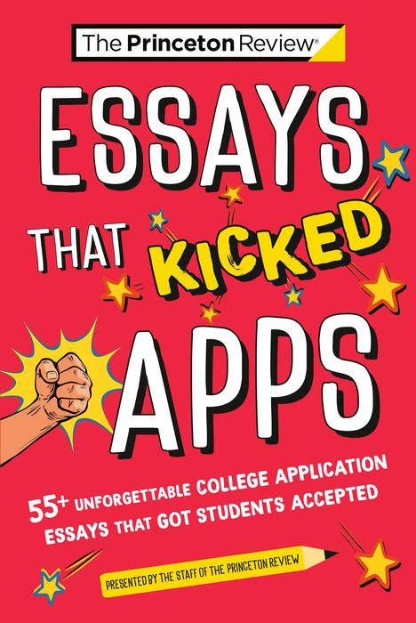 The Princeton Review: Essays That Kicked Apps: 55 Unforgettable College Application Essays That Got Students Accepted, Buch