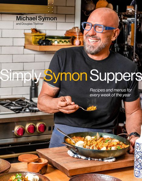 Michael Symon: Simply Symon Suppers: From Every Day to Holiday, Recipes and Menus for Every Week of the Year: A Cookbook, Buch