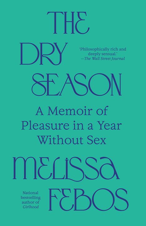 Titel: "The Dry Season: A Memoir of Pleasure in a Year Without Sex" von Melissa Febos. Zitat von The Wall Street Journal.