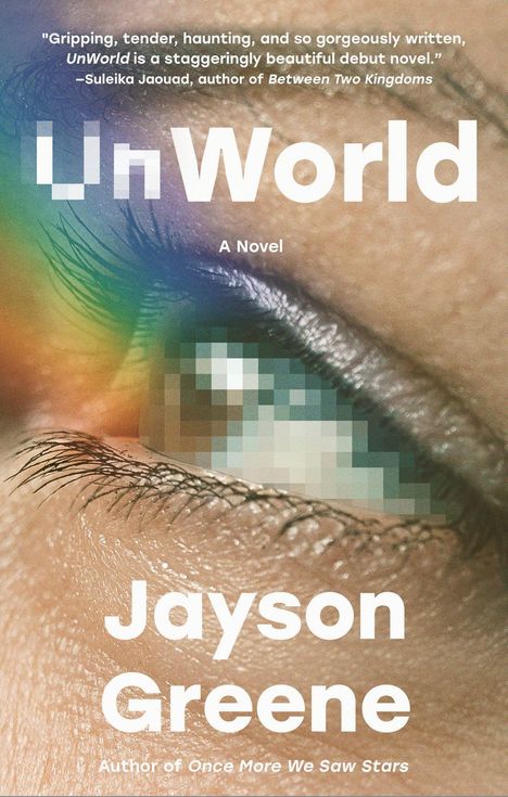 “Gripping, tender... UnWorld is...” erscheint über einem pixeligen Augenausschnitt. Darunter: “UnWorld”, “A Novel”, “Jayson Greene”.
