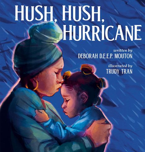 „Hush, Hush, Hurricane“ von Deborah D.E.E.P. Mouton, illustriert von Trudy Tran. Frau umarmt Kind.