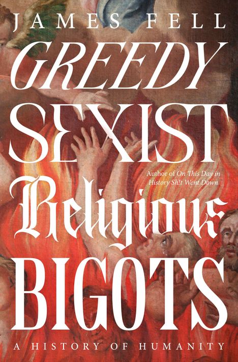 Oben steht "JAMES FELL", darunter "GREEDY SEXIST Religious BIGOTS". Hintergrund zeigt ein klassisches Gemälde mit Menschen.