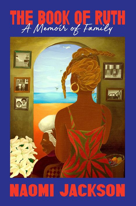 "THE BOOK OF RUTH: A Memoir of Family, Naomi Jackson." Illustration: Eine Frau im bunten Kleid schaut auf das Meer. Familie an Bildern an der Wand.