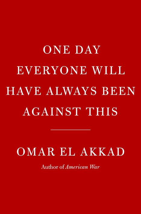 Omar El Akkad: One Day Everyone Will Have Always Been Against This, Buch