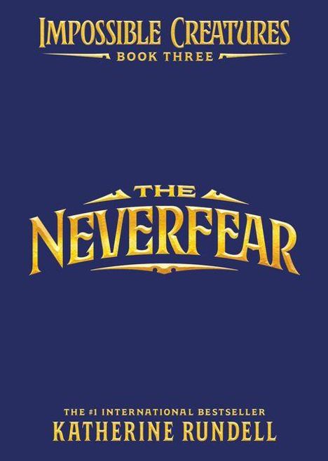 "Impossible Creatures Book Three" und "The Neverfear" in goldener Schrift auf dunkelblauem Hintergrund. Autor: Katherine Rundell.