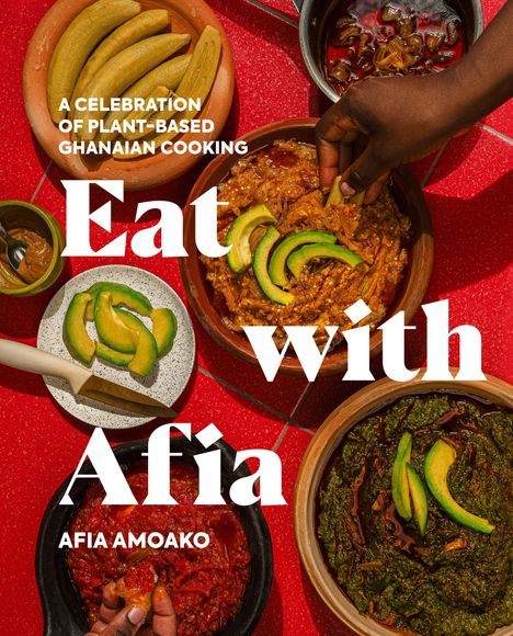 Texte: A Celebration of Plant-Based Ghanaian Cooking, Eat with Afia, Afia Amoako. 
Verschiedene ghanaische Gerichte, Hände, rote Fliesen.