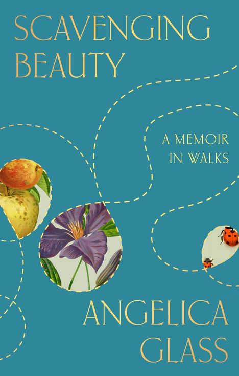 "SCAVENGING BEAUTY", "A MEMOIR IN WALKS", "ANGELICA GLASS". Illustration mit Früchten, Blumen und Marienkäfern.