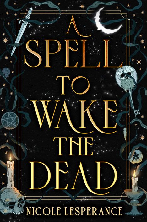 "A Spell to Wake the Dead" von Nicole Lesperance. Illustrationen: Dolch, Schädel, Kerzen und Sterne auf schwarzem Hintergrund.